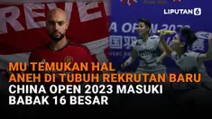 Mulai dari MU temukan hal aneh di tubuh rekrutan baru hingga China Open 2023 masuki babak 16 besar, berikut sejumlah berita menarik News Flash Sport Liputan6.com.