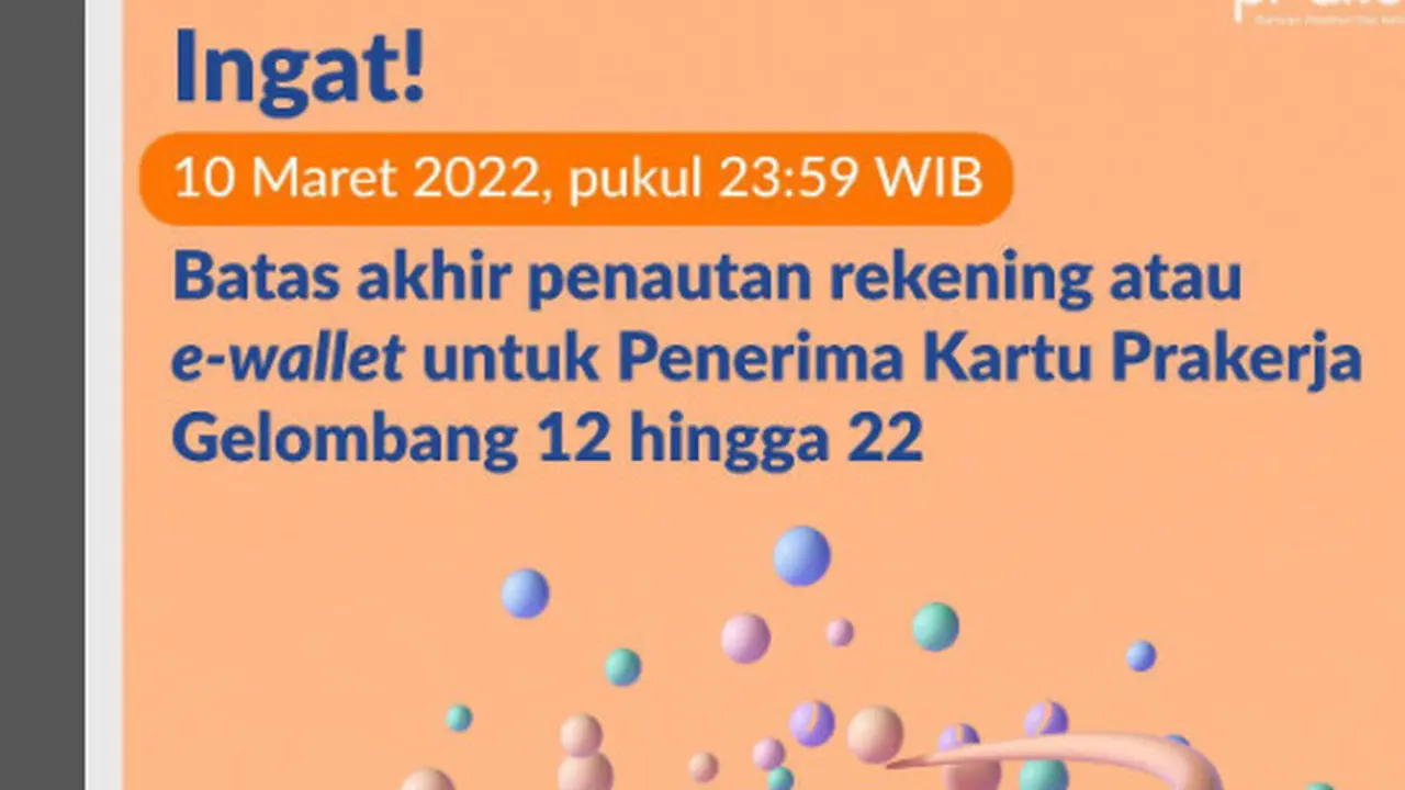 Batas akhir menautkan rekening atau e-wallet serta batas akhir mengubah rekening atau e-wallet bagi semua penerima Kartu Prakerja gelombang 12 sampai dengan 22 berakhir pada 10 Maret 2022