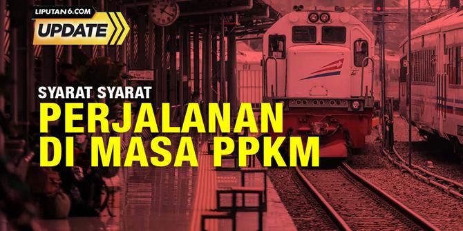 Liputan6 Update: Syarat Syarat Perjalanan di Masa PPKM