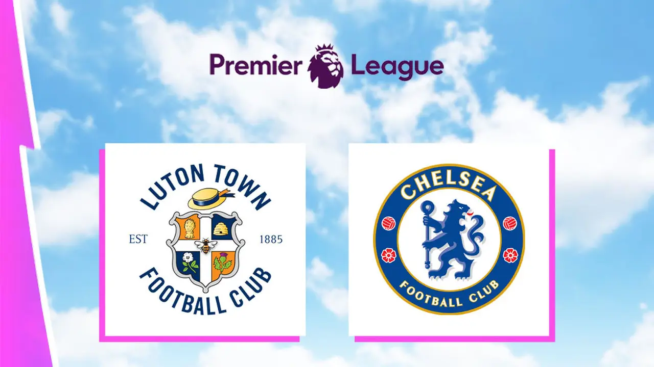Liga Inggris - Luton Town Vs Chelsea