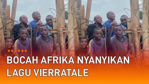 VIDEO: Viral Bocah-Bocah Afrika Nyanyikan Lagu Vierratale