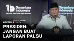 Presiden Prabowo Subianto memperingatkan anak buahnya tidak menyampaikan laporan palsu. Terlebih disampaikan hanya untuk menyenangkan pimpinan.