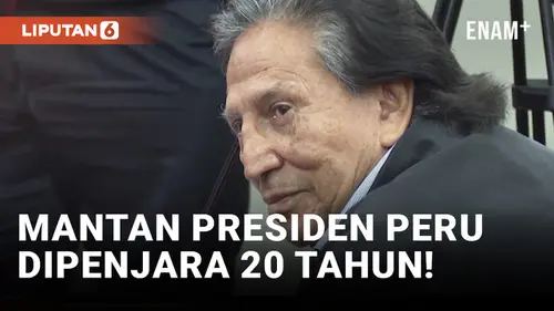 VIDEO: Mantan Presiden Peru Dijatuhi Hukuman 20 Tahun Penjara Akibat Korupsi