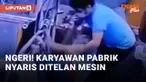 Karyawan Pabrik Ditelan Mesin, Ending Bikin Deg-degan