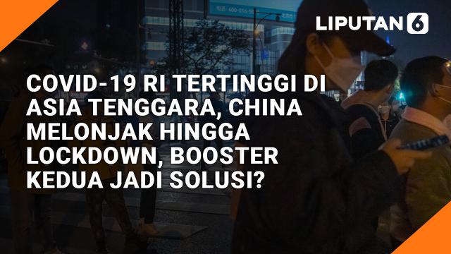 COVID-19 RI Tertinggi di Asia Tenggara, China Melonjak hingga Lockdown, Booster Kedua Jadi Solusi?