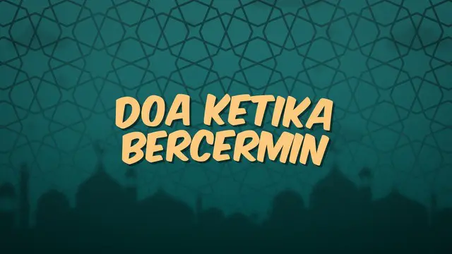 Kumpulan doa Ramadan kali ini bisa dibaca ketika kamu akan bercermin.