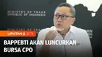 Pemerintah melalui Badan Pengawas Perdagangan Berjangka Komoditi Indonesia, BAPPEBTI akan meluncurkan bursa CPO. Kehadiran bursa CPO bertujuan agar Indonesia berdaulat menentukan harga minyak sawitnya sendiri.