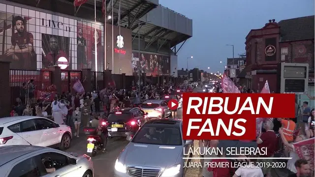 VIDEO: Liverpool Juara Premier League, Ribuan Fans Selebrasi di Luar Anfield