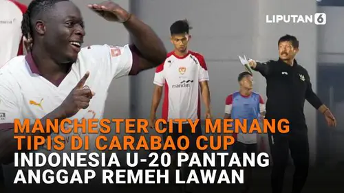 Manchester City Menang Tipis di Carabo Cup, Indonesia U-20 Pantang Anggap Remeh Lawan