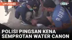 Walah! Polisi Pingsan Disemprot Water Canon