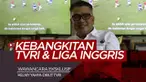 Berita Video Dibalik Kebangkitan TVRI dan Komitmen Puaskan Fans Liga Inggris di Indonesia