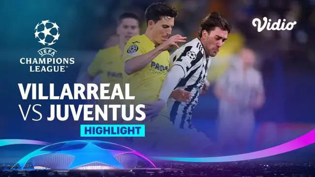 VIDEO: Highlights Liga Champions, Villarreal Tahan Imbang Juventus 1-1