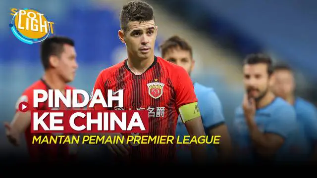 VIDEO: 5 Mantan Pemain Premier League yang Pindah ke Liga China
