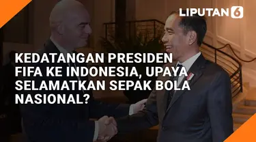 Kedatangan Presiden FIFA ke Indonesia, Upaya Selamatkan Sepak Bola Nasional?