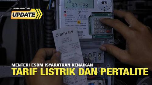 Liputan6 Update: Menteri ESDM Isyaratkan Kenaikan Tarif Listrik dan Pertalite