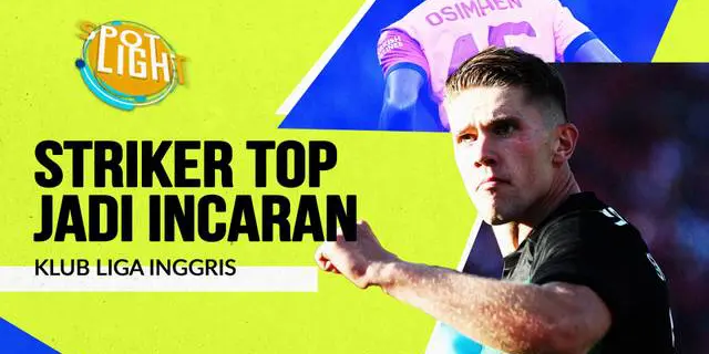 VIDEO: 4 Striker Top yang Diperebutkan Klub Liga Inggris Musim Panas Ini