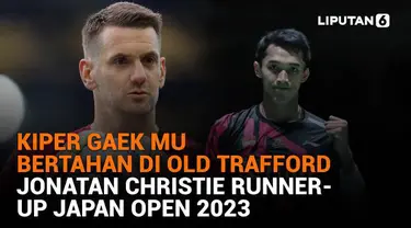 Mulai dari kiper gaek MU bertahan di Old Trafford hingga Jonatan Christie runner-up Japan Open 2023, berikut sejumlah berita menarik News Flash Sport Liputan6.com.