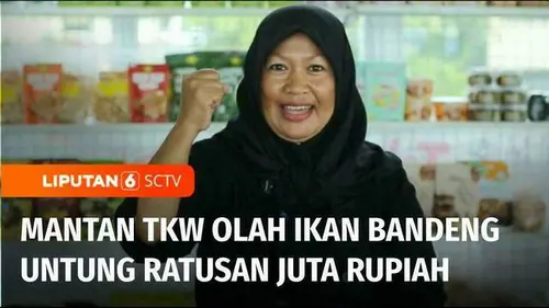 VIDEO: Berani Berubah: Mantan TKW Olah Ikan Bandeng Raih Keuntungan Ratusan Juta Rupiah