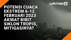 Potensi Cuaca Ekstrem 6-12 Februari 2023 Akibat Bibit Siklon Tropis, Mitigasinya?