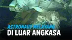 Beginilah rekaman dua astronout yang mengganti panel surya dan harus melayang di luar angkasa selama 6,5 jam. Panel surya yang diganti telah puluhan tahun memberikan daya.