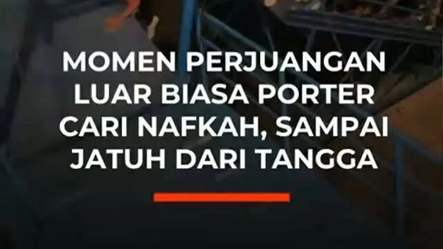 Momen Perjuangan Luar Biasa Porter Cari nafkah, Sampai Jatuh dari Tangga