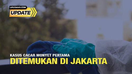 Liputan6 Update: Kasus Cacar Monyet Pertama Ditemukan di Jakarta