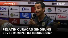 Pelatih Curacao Singgung Wasit dan Level Kompetisi di Indonesia