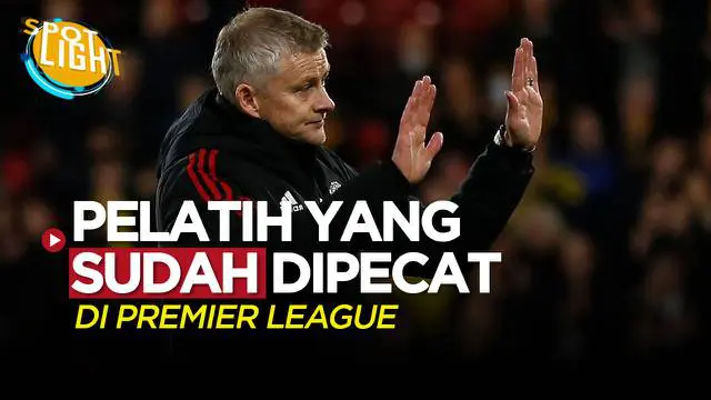 VIDEO: 4 Pelatih Premier League yang Sudah Angkat Kaki dari Klubnya Musim Ini, Terbaru Ada Ole Gunnar Solskjaer
