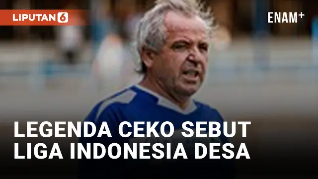 Legenda Sepak bola Ceko Sebut Liga Indonesia Liga Desa