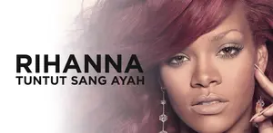 Ini Alasan Rihanna Tuntut Sang Ayah