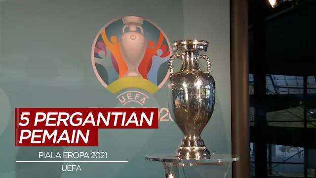 VIDEO: Pandemi Covid-19, UEFA Berikan Izin 5 Pergantian Pemain di Piala Eropa 2021