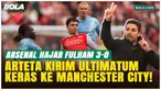 Arsenal Menggila! Hajar Fulham 3-0, Arteta Kirim Tekanan Keras ke Manchester City