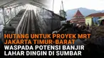 Mulai dari hutang untuk proyek MRT Jakarta Timur-Barat hingga waspada potensi banjir lahar dingin di Sumbar, berikut sejumlah berita menarik News Flash Liputan6.com.