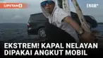 Kapal Nelayan Angkut Mobil Bikin Netizen Sport Jantung