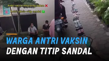 Cara unik dan kreatif sekumpulan warga saat antri Vaksinasi Covid-19 dengan menggunakan sandal.