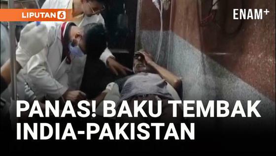 VIDEO: Baku Tembak India-Pakistan Memanas, Warga Sipil Jadi Korban!