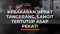 Kebakaran Hebat Tangerang, Langit Tertutup asap Pekat!