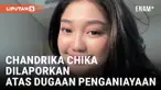 Chandrika Chika Dilaporkan atas Kasus Dugaan Penganiayaan