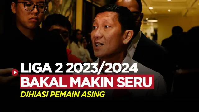 VIDEO: Bakal Makin Seru, Liga 2 2023/2024 Resmi Boleh Gunakan 2 Pemain Asing