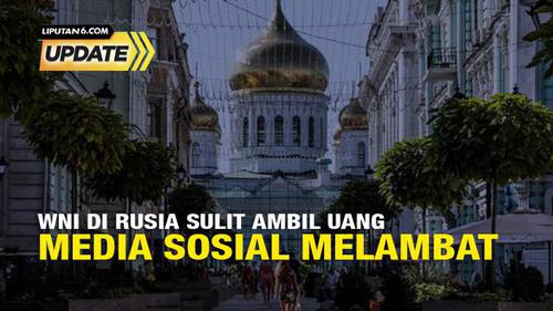 Liputan6 Update: Laporan Langsung WNI di Rusia Sulit Ambil Uang di ATM
