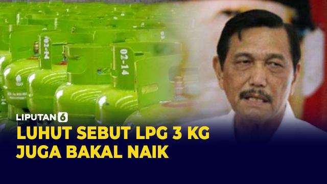 Luhut Binsar Sebut LPG 3 kg dan Pertalite Bakal Naik Juga