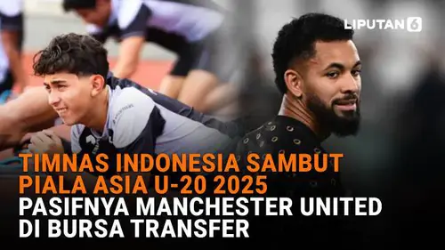 Timnas Indonesia Sambut Piala Asia U-20 2025, Pasifnya Manchester United di Bursa Transfer