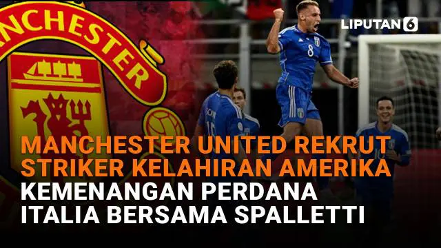 Mulai dari Manchester United rekrut striker kelahiran Amerika hingga kemenangan perdana Italia bersama Spalletti, berikut sejumlah berita menarik News Flash Sport Liputan6.com.