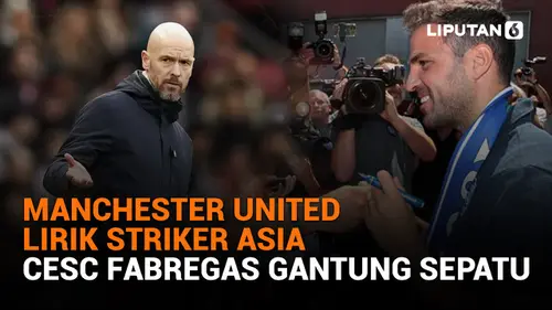VIDEO: Manchester United Lirik Striker Asia - Cesc Fabregas Gantung Sepatu