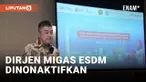 DIRJEN MIGAS ESDM ACHMAD MUCHTASYAR DINONAKTIFKAN, ADA APA?