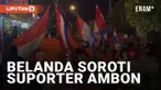 Suporter Belanda di Ambon Disorot Dunia