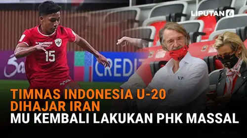 VIDEO: Timnas Indonesia U-20 Dihajar Iran, MU Kembali Lakukan PHK Massal