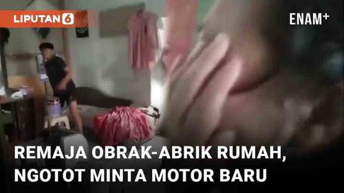 VIDEO: Viral Remaja Obrak-Abrik Isi Rumah, Ngotot Minta Motor Baru ke Orangtua