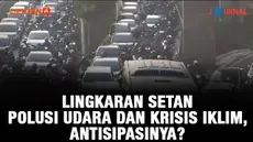 Journal Lingkaran Setan Polusi dan Krisis Iklim, Antisipasinya?