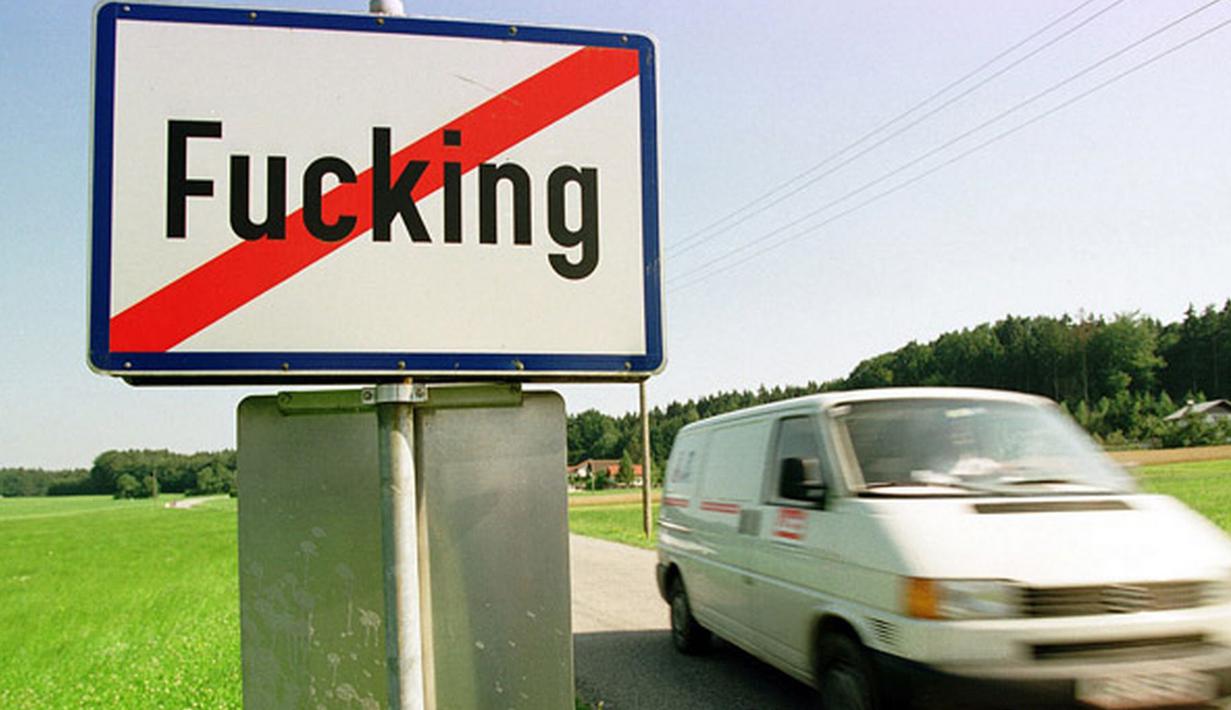Fucking adalah nama kota kecil di Austria (populasi 150). Kota kecil ini dikenal dengan nama “Fucking” kurang lebih sejak 1070. (mirror.co.uk)